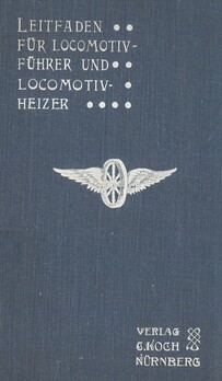 Leitfaden für Locomotivführer und Locomotivheizer der kgl.bayer.Staatseisenbahnen zur Vorbereitung auf die Dienstprüfungen.